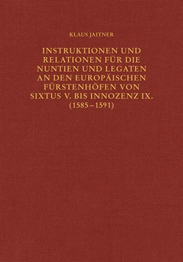 Abbildung von Jaitner | Instruktionen und Relationen für die Nuntien und Legaten an den europäischen Fürstenhöfen von Sixtus V. bis Innozenz IX. (1585–1591) | 1. Auflage | 2021 | beck-shop.de