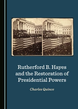 Abbildung von Quince | Rutherford B. Hayes and the Restoration of Presidential Powers | 1. Auflage | 2020 | beck-shop.de