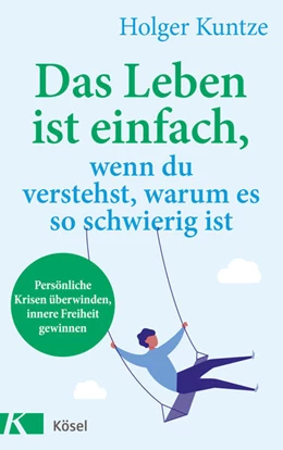 Abbildung von Kuntze | Das Leben ist einfach, wenn du verstehst, warum es so schwierig ist | 1. Auflage | 2021 | beck-shop.de