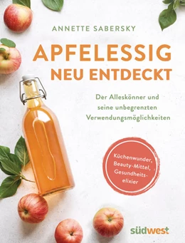 Abbildung von Sabersky | Apfelessig neu entdeckt - Der Alleskönner und seine unbegrenzten Verwendungsmöglichkeiten. Küchenwunder, Beauty-Mittel, Gesundheits-Elixier | 1. Auflage | 2021 | beck-shop.de