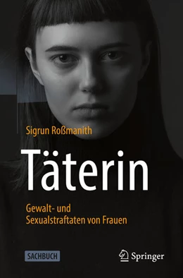 Abbildung von Roßmanith | Täterin - Gewalt- und Sexualstraftaten von Frauen | 1. Auflage | 2021 | beck-shop.de