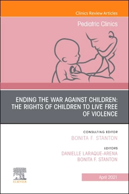 Abbildung von Stanton / Laraque-Arena | Ending the War against Children: The Rights of Children to Live Free of Violence, An Issue of Pediatric Clinics of North America | 1. Auflage | 2021 | beck-shop.de