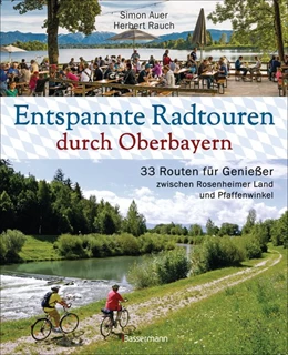 Abbildung von Auer / Rauch | Entspannte Radtouren durch Oberbayern. 33 Routen für Genießer zwischen Rosenheimer Land und Pfaffenwinkel, mit Karten zum Download. | 1. Auflage | 2021 | beck-shop.de