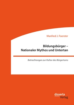 Abbildung von Foerster | Bildungsbürger - Nationaler Mythos und Untertan: Betrachtungen zur Kultur des Bürgertums | 1. Auflage | 2020 | beck-shop.de