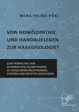 Abbildung von Pösl | Von Homöopathie und Handauflegen zur Hassideologie? Zum Verhältnis von alternativen Heilmethoden zu Verschwörungstheorien, Esoterik und rechten Ideologien | 1. Auflage | 2020 | beck-shop.de
