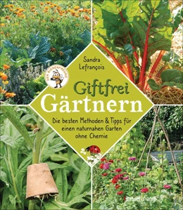Abbildung von Lefrançois | Giftfrei gärtnern. Die besten Methoden und Tipps für einen naturnahen Garten ohne Chemie. Natürliche Pflanzenschutzmittel und Dünger selbst herstellen. | 1. Auflage | 2021 | beck-shop.de