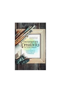 Abbildung von Incubating Creativity at Your Library: A Sourcebook for Connecting with Communities | 1. Auflage | 2019 | beck-shop.de