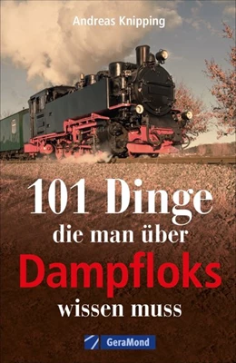 Abbildung von Knipping | 101 Dinge, die man über Dampfloks wissen muss | 1. Auflage | 2021 | beck-shop.de
