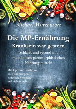 Abbildung von Würzburger | Die MP-Ernährung - Kranksein war gestern - Schlank und gesund mit metabolisch-pleomorphistischen Nahrungsmitteln | 1. Auflage | 2020 | beck-shop.de