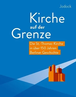 Abbildung von Jodock | Kirche auf der Grenze - Die St.-Thomas-Kirche in über 150 Jahren Berliner Geschichte | 1. Auflage | 2020 | beck-shop.de