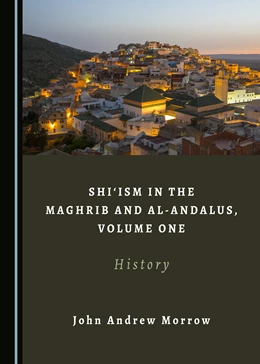 Abbildung von Morrow | Shi‘ism in the Maghrib and al-Andalus, Volume One | 1. Auflage | 2021 | beck-shop.de