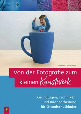 Abbildung von Cech-Wenning | Von der Fotografie zum kleinen Kunstwerk ? Grundlagen, Techniken und Bildbearbeitung für Grundschulkinder | 1. Auflage | 2020 | beck-shop.de