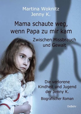 Abbildung von Woknitz / K. | Mama schaute weg, wenn Papa zu mir kam - Zwischen Missbrauch und Gewalt - Die verlorene Kindheit und Jugend der Jenny K. - Biografischer Roman | 1. Auflage | 2021 | beck-shop.de