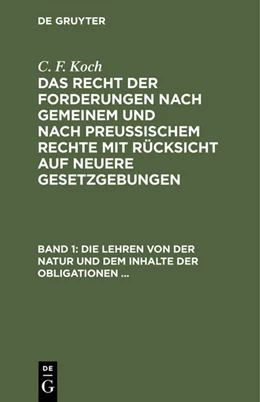 Abbildung von Koch | Die Lehren von der Natur und dem Inhalte der Obligationen (Arten der Obligationen, Geldobligationen, Zinsen, Schadensersatz, und Interesse, Casus, Dolus, Culpa, Mora, Beschränkung des Objekts [Moratorium, cessio bonorum, beneficium compententiae), ... | 2. Auflage | 1858 | beck-shop.de
