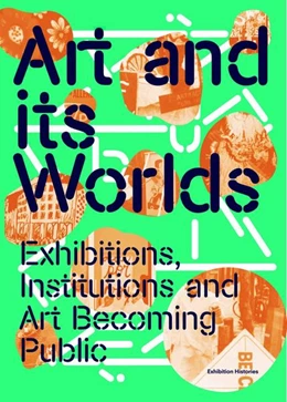 Abbildung von Art and Its Worlds: Exhibitions, Institutions and Art Becoming Public Exhibition Histories Vol. 12 | 1. Auflage | 2021 | beck-shop.de