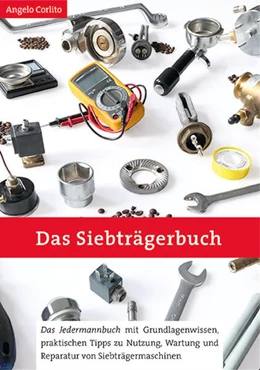 Abbildung von Corlito | Das Siebträgerbuch - Das Jedermannbuch mit Grundlagenwissen, praktischen Tipps zu Nutzung, Wartung und Reparatur von Siebträgermaschinen | 1. Auflage | 2020 | beck-shop.de
