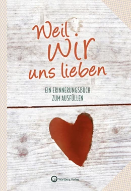 Abbildung von Wartberg | Weil wir uns lieben - Ein Erinnerungsbuch zum Ausfüllen und Verschenken | 1. Auflage | 2022 | beck-shop.de