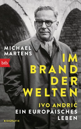 Abbildung von Martens | Im Brand der Welten - Ivo Andric. Ein europäisches Leben | 1. Auflage | 2022 | beck-shop.de