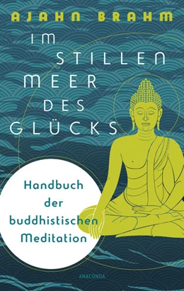 Abbildung von Brahm | Im stillen Meer des Glücks - Handbuch der buddhistischen Meditation | 1. Auflage | 2021 | beck-shop.de