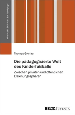 Abbildung von Grunau | Die pädagogisierte Welt des Kinderfußballs | 1. Auflage | 2021 | beck-shop.de