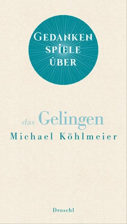 Abbildung von Köhlmeier | Gedankenspiele über das Gelingen | 1. Auflage | 2021 | beck-shop.de
