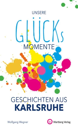 Abbildung von Wegner | Unsere Glücksmomente - Geschichten aus Karlsruhe | 1. Auflage | 2021 | beck-shop.de