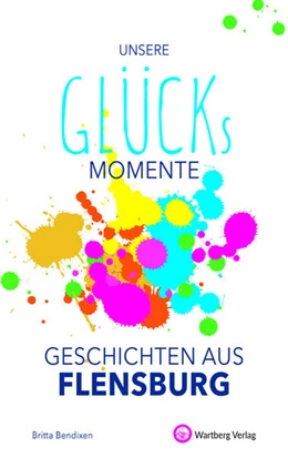 Abbildung von Bendixen | Unsere Glücksmomente - Geschichten aus Flensburg | 1. Auflage | 2021 | beck-shop.de