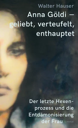 Abbildung von Hauser | Anna Göldi - geliebt, verteufelt, enthauptet | 1. Auflage | 2021 | beck-shop.de