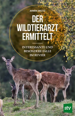 Abbildung von Deutz | Der Wildtierarzt ermittelt | 1. Auflage | 2021 | beck-shop.de