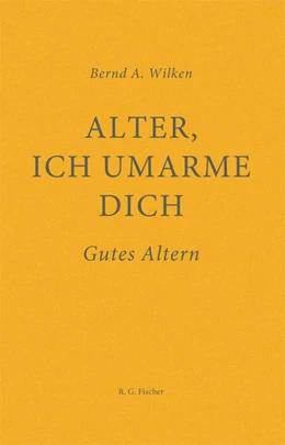 Abbildung von Wilken | Alter, ich umarme dich | 1. Auflage | 2021 | beck-shop.de