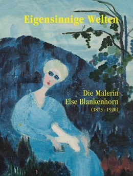 Abbildung von Beyme / Hohnholz | Eigensinnige Welten - Die Malerin Else Blankenhorn (1873-1920) | 1. Auflage | 2021 | beck-shop.de