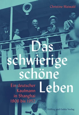 Abbildung von Maiwald | Das schwierige schöne Leben. Ein deutscher Kaufmann in Shanghai 1906 bis 1952 | 1. Auflage | 2021 | beck-shop.de