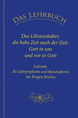 Abbildung von Gabriele | Das Lehrbuch: Das Lilienzeitalter, die hohe Zeit nach der Zeit: Gott in uns und wir in Gott | 1. Auflage | 2020 | beck-shop.de
