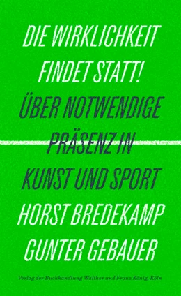 Abbildung von Bredekamp / Gebauer | Die Wirklichkeit findet statt! - Über notwendige Präsenz in Kunst und Sport | 1. Auflage | 2021 | beck-shop.de