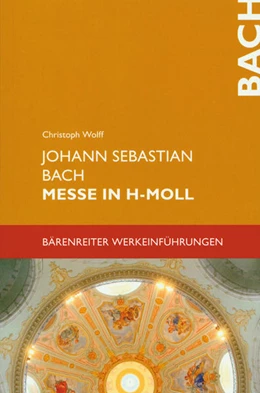 Abbildung von Wolff | Johann Sebastian Bach. Messe in h-Moll BWV 232 | 2. Auflage | 2021 | beck-shop.de