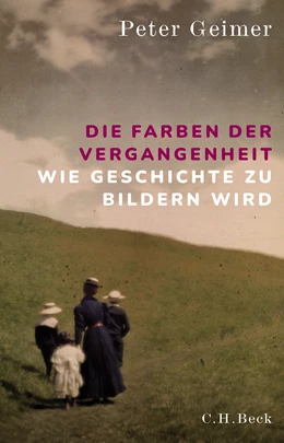 Abbildung von Geimer, Peter | Die Farben der Vergangenheit | 1. Auflage | 2022 | beck-shop.de