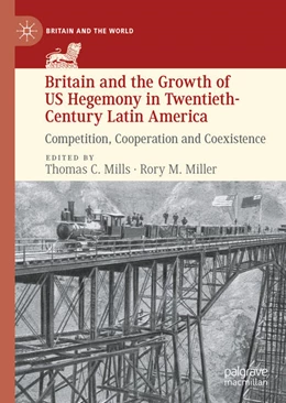 Abbildung von Mills / Miller | Britain and the Growth of US Hegemony in Twentieth-Century Latin America | 1. Auflage | 2020 | beck-shop.de