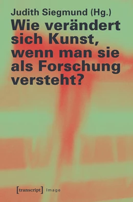 Abbildung von Siegmund | Wie verändert sich Kunst, wenn man sie als Forschung versteht? | 1. Auflage | 2016 | beck-shop.de