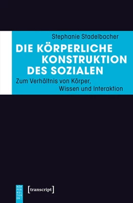 Abbildung von Stadelbacher | Die körperliche Konstruktion des Sozialen | 1. Auflage | 2016 | beck-shop.de