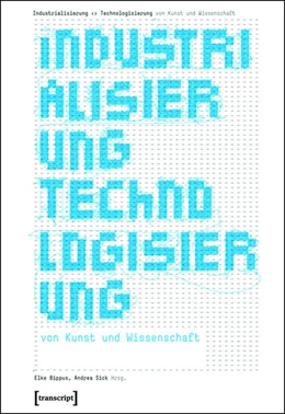 Abbildung von Bippus / Sick | Industrialisierung <> Technologisierung von Kunst und Wissenschaft | 1. Auflage | 2015 | beck-shop.de