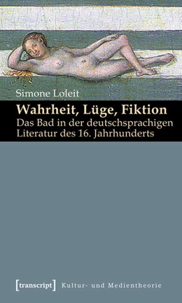 Abbildung von Loleit | Wahrheit, Lüge, Fiktion: Das Bad in der deutschsprachigen Literatur des 16. Jahrhunderts | 1. Auflage | 2015 | beck-shop.de