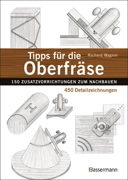 Abbildung von Wagner | Tipps für die Oberfräse - 150 Zusatzvorrichtungen zum Nachbauen. 450 Detailzeichnungen | 1. Auflage | 2021 | beck-shop.de