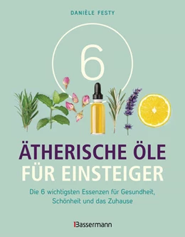 Abbildung von Festy | 6 Ätherische Öle für Einsteiger. Über 300 Anwendungsmöglichkeiten mit den sechs wichtigsten Ölen | 1. Auflage | 2021 | beck-shop.de