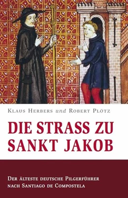 Abbildung von Herbers / Plötz | Die Straß zu Sankt Jakob - Der älteste deutsche Pilgerführer nach Santiago de Compostela | 1. Auflage | 2021 | beck-shop.de
