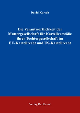 Abbildung von Karsch | Die Verantwortlichkeit der Muttergesellschaft für Kartellverstöße ihrer Tochtergesellschaft im EU-Kartellrecht und US-Kartellrecht | 1. Auflage | 2021 | 464 | beck-shop.de