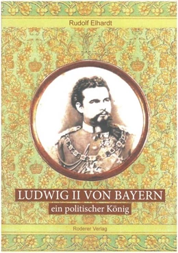 Abbildung von Rudolf | Ludwig II. von Bayern - ein politischer König | 1. Auflage | 2021 | beck-shop.de