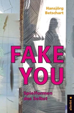 Abbildung von Betschart | Fake You – Spielformen des Selbst | 1. Auflage | 2021 | beck-shop.de