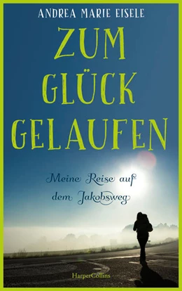 Abbildung von Eisele | Zum Glück gelaufen - Meine Reise auf dem Jakobsweg | 1. Auflage | 2022 | beck-shop.de