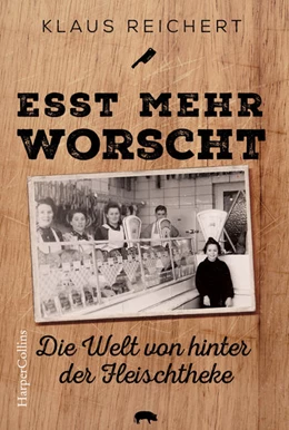 Abbildung von Reichert | »Esst mehr Worscht« - Die Welt von hinter der Fleischtheke | 1. Auflage | 2022 | beck-shop.de