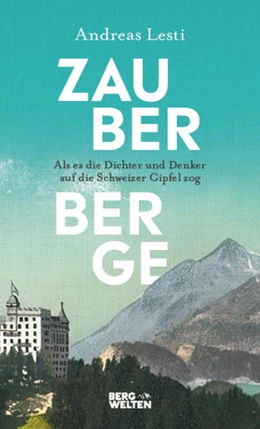 Abbildung von Lesti | Zauberberge - Als es die Dichter und Denker auf die Schweizer Gipfel zog | 1. Auflage | 2022 | beck-shop.de